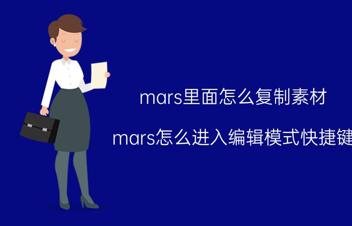 mars里面怎么复制素材 mars怎么进入编辑模式快捷键？